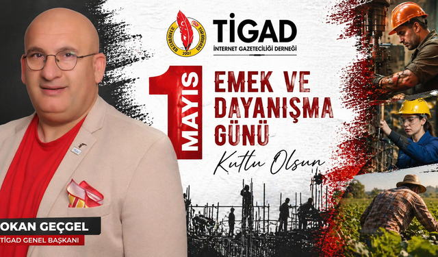 TİGAD Genel Başkanı Okan Geçgel’den 1 Mayıs Mesajı