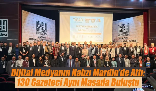 Dijital Medyanın Nabzı Mardin’de Attı: 130 Gazeteci Aynı Masada Buluştu