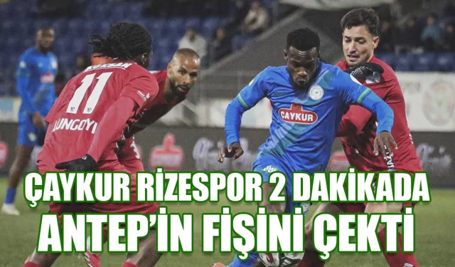 Çaykur Rizespor iki dakikada Antep'in fişini çekti