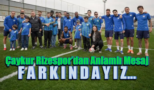 Çaykur Rizespor'dan Anlamlı Mesaj; 'FARKINDAYIZ'