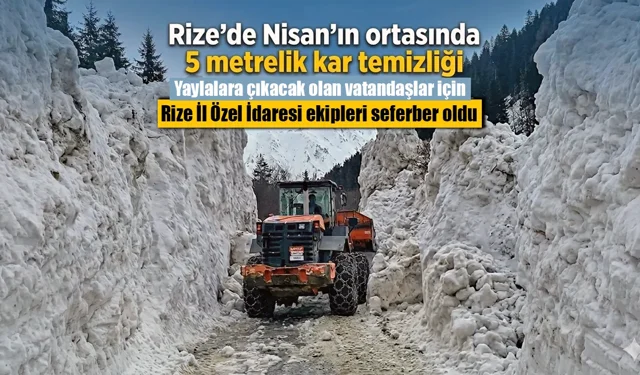 Rize'de Nisan'ın ortasında 5 metrelik kar temizliği