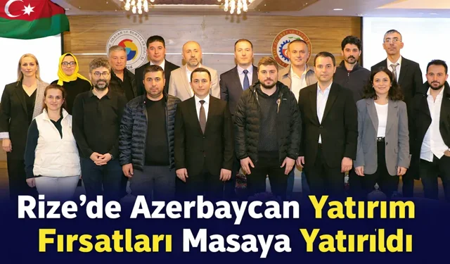 Rize’de Azerbaycan Yatırım Fırsatları Masaya Yatırıldı