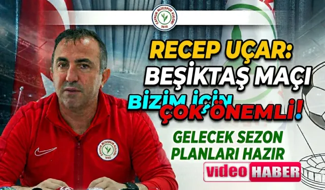 Recep Uçar: "Hedefimiz Beşiktaş’ı Yenip Ligi 8. Bitirmek"