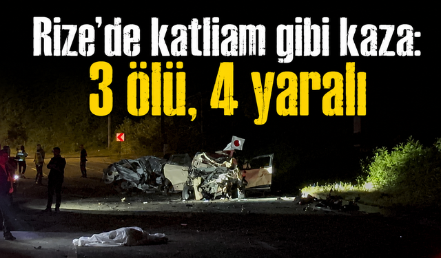 Rize'de katliam gibi kaza: 3 ölü, 4 yaralı, kimlikleri belli oldu