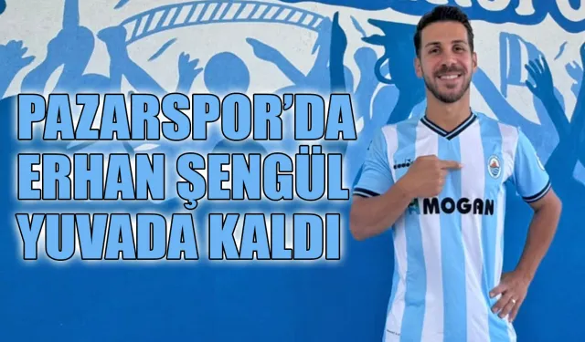 Pazarspor'da Erhan Şengül yuvada kaldı