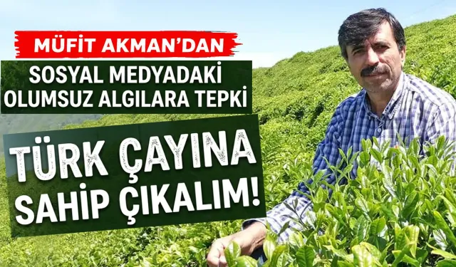 Akman: Sosyal Medyada Çaya Zarar Verecek Paylaşımlardan Kaçının