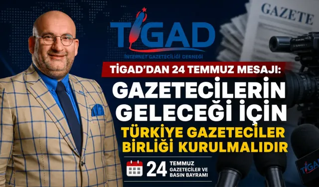 TİGAD’dan 24 Temmuz Mesajı: “Gazetecilerin Geleceği İçin Türkiye Gazeteciler Birliği Kurulmalıdır”