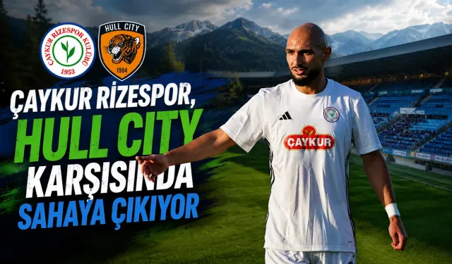 Çaykur Rizespor, Hull City Karşısında Sahaya Çıkıyor
