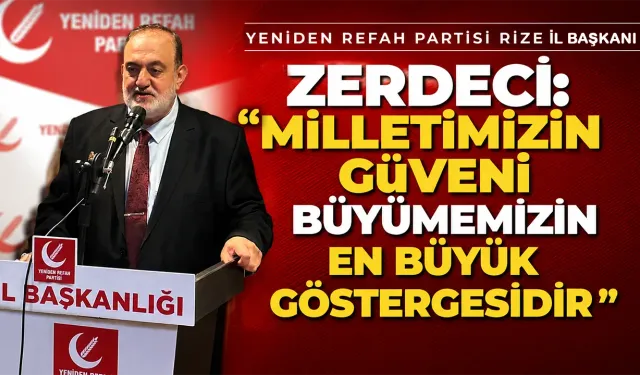 Zerdeci: "Milletimizin Güveni Büyümemizin En Büyük Göstergesidir"