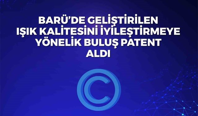 BARÜ'de geliştirilen ışık kalitesini iyileştirmeye yönelik buluş patent aldı