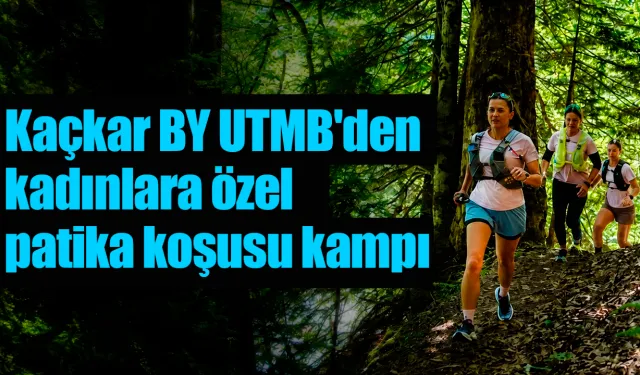 Kaçkar BY UTMB'den kadınlara özel patika koşusu kampı