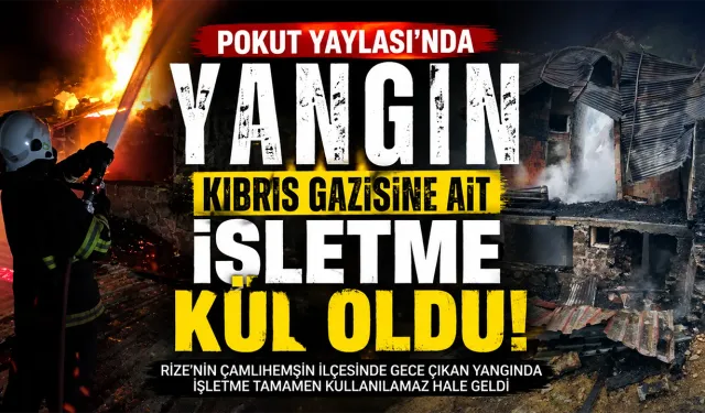 Pokut Yaylası’nda Yangın: Kıbrıs Gazisinin İşletmesi Yandı