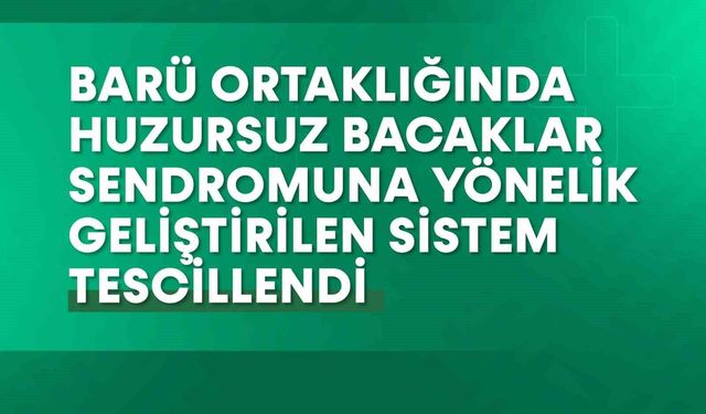 BARÜ ortaklığında huzursuz bacaklar sendromuna yönelik geliştirilen sistem tescillendi