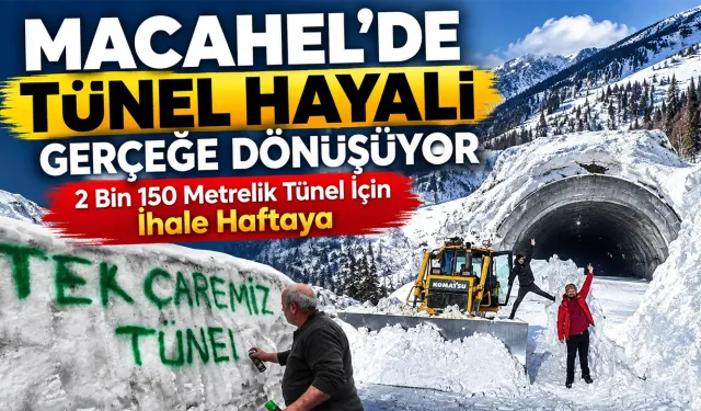 Macahel’de Tünel Hayali Gerçeğe Dönüşüyor: İhale Haftaya
