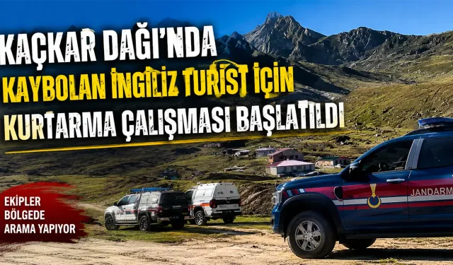 Kaçkar Dağı'nda kaybolan İngiliz turist arnıyor