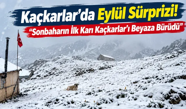 Sonbaharın İlk Karı Kaçkarlar’ı Beyaza Bürüdü