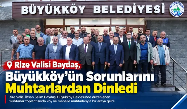Rize Valisi Baydaş, Büyükköy’de Muhtarlarla Buluştu