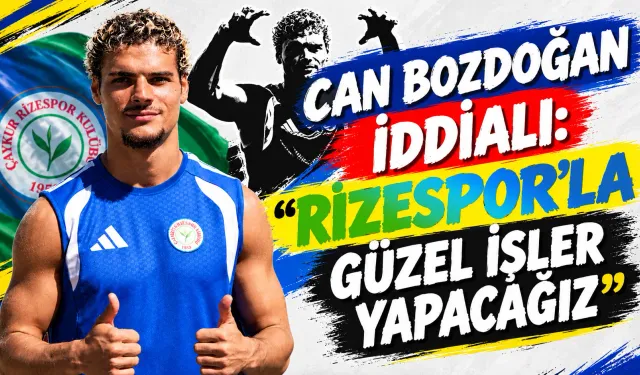 Can Bozdoğan: Rizespor’la Güzel İşler Yapacağız