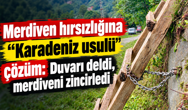 Merdiven hırsızlığına 'Karadeniz usulü' çözüm: Duvarı deldi, merdiveni zincirledi