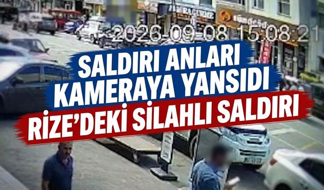 Rize'deki silahlı saldırı kameraya yansıdı