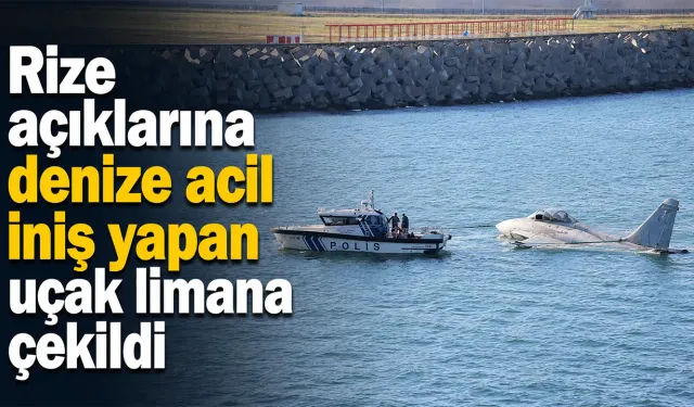 Rize açıklarına denize acil iniş yapan uçak limana çekildi