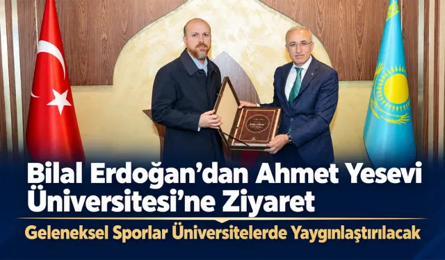 Bilal Erdoğan’dan Ahmet Yesevi Üniversitesi’ne Ziyaret