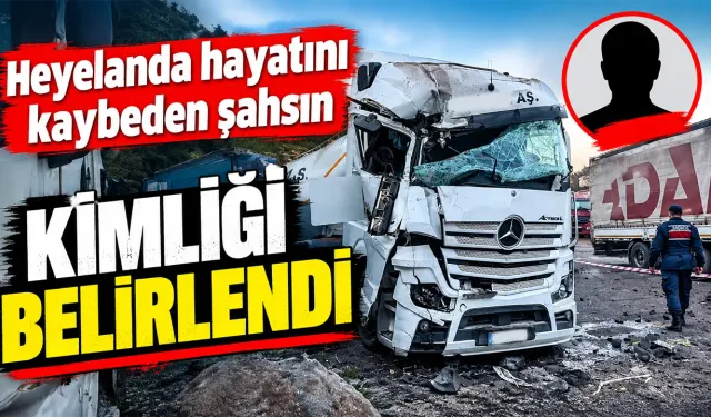 Heyelanda hayatını kaybeden şahsın kimliği belirlendi