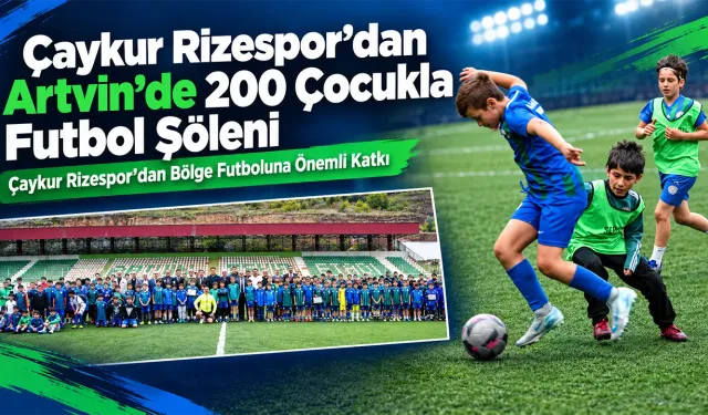Çaykur Rizespor’dan Artvin’de 200 Çocukla Futbol Şöleni