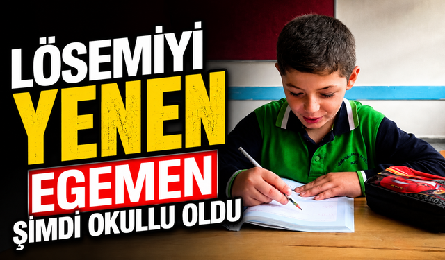 Lösemiyi yenen Egemen şimdi okullu oldu