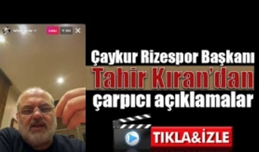 Çaykur Rizespor Başkanı Tahir Kıran'dan .arpıcı açıklamalar