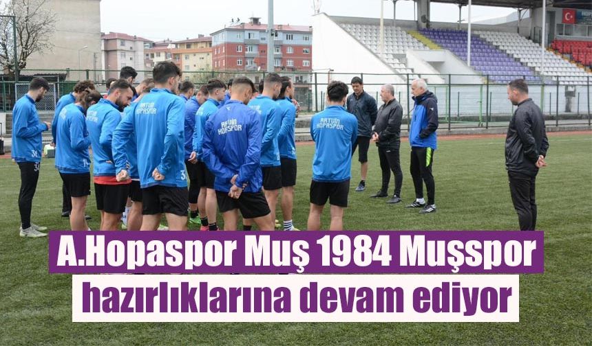 A.Hopaspor Muş 1984 Muşspor hazırlıklarına devan ediyor.