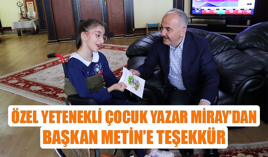 Özel yetenekli çocuk yazar Miray’dan, başkan Metin’e teşekkür.