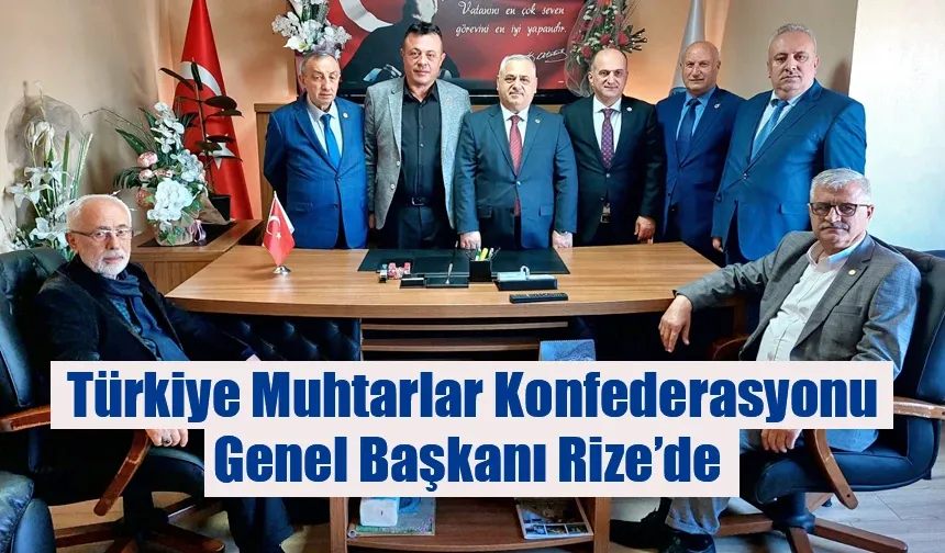 Türkiye Muhtarlar Konfederasyonu Genel Başkanı Rize’de