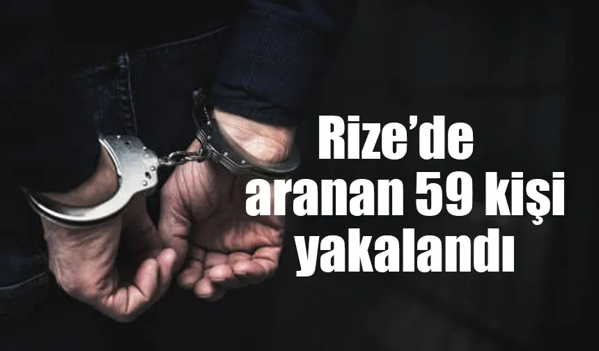 Rize'de aranan 59 şahıs yakalandı 28'i tutklandı