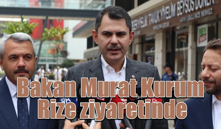 Bakan Murat Kurum Rize ziyaretinde