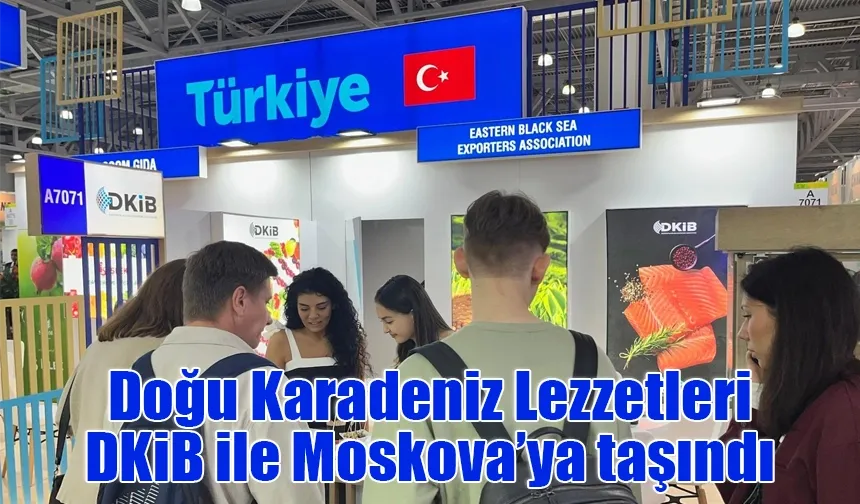 Doğu Karadeniz Lezzetleri DKİB ile Moskova’ya taşındı