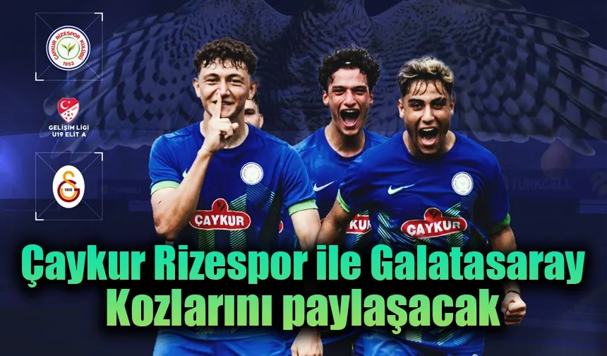 Çaykur Rizespor Galatasaray kozlarını paylaşacak