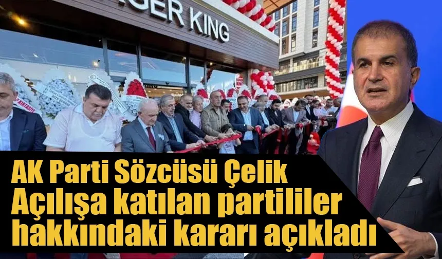 AK Parti Sözcüsü Çelik olaylı açılışa katılan partililer  hakkında kararı açıkladı