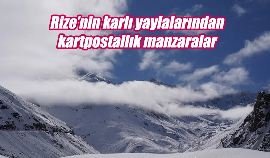 Rize’nin karlı yaylalarından kartpostallık görüntüler