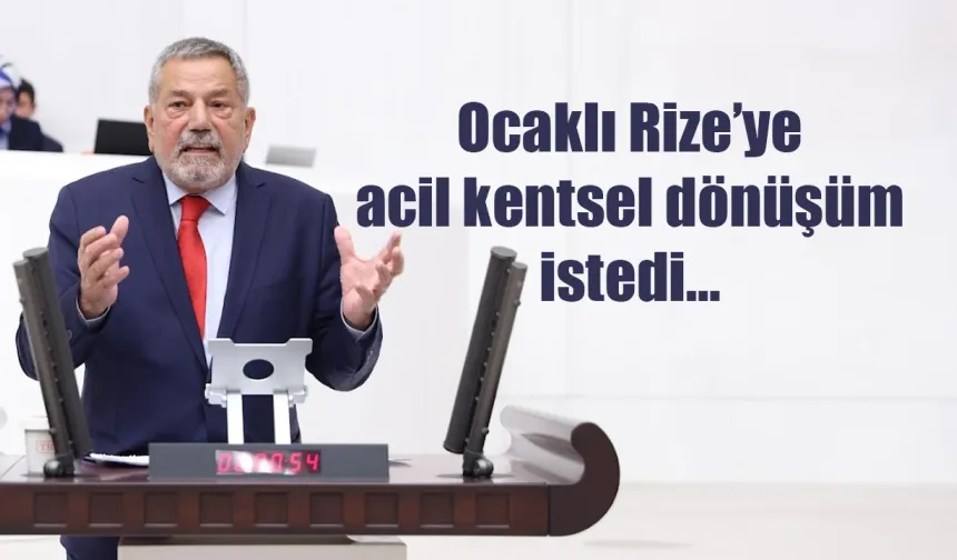 Ocaklı Rize’ye acil kentsel dönüşüm istedi