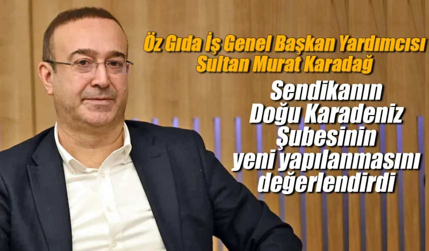 Karadağ Öz Gıda İş Sendikası'nın bölge yapılanmasını değerlendirdi