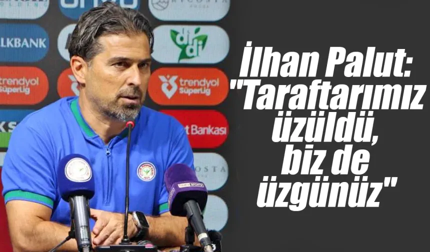İlhan Palut: "Taraftarımız üzüldü, biz de üzgünüz"