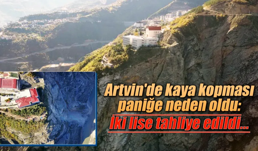 Artvin’de kaya kopması paniğe neden oldu: İki lise tahliye edildi