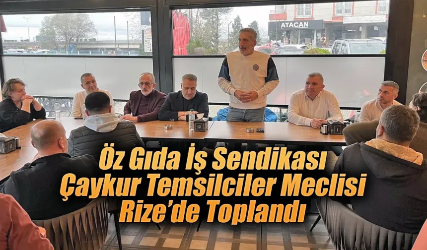 Öz Gıda-İş Sendikası Çaykur Temsilciler Meclisi Rize’de Toplandı