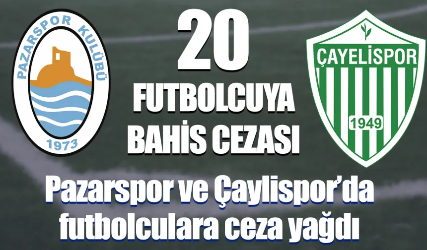 Pazarspor ve Çayelispor'lu 20 futbolcunun bahis cezaları açıklandı