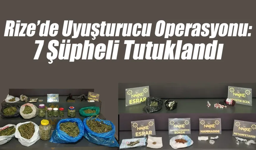 Rize’de Narkotik Operasyonu: 7 Şüpheli Tutuklandı