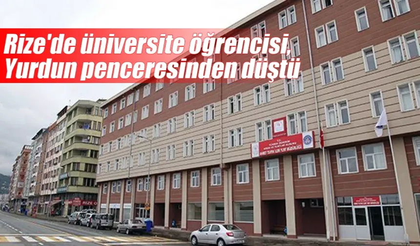 Rize'de üniversite öğrencisi, yurdun penceresinden düştü