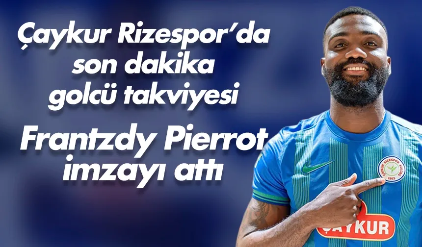 Çaykur Rizespor, Frantzdy Pierrot'u kadrosuna kattı