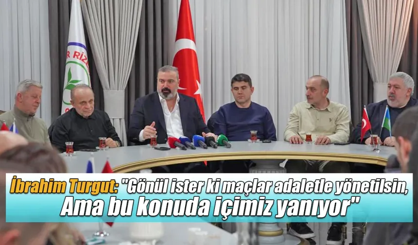 İbrahim Turgut: 'Gönül ister ki maçlar adaletle yönetilsin. Ama bu konuda içimiz yanıyor'