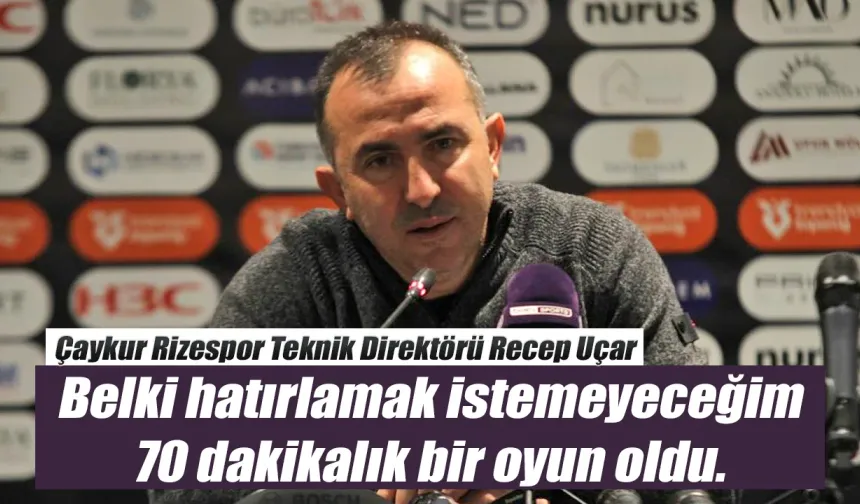 Recep Uçar "Belki hatırlamak istemeyeceğim 70 dakikalık bir oyun oldu"